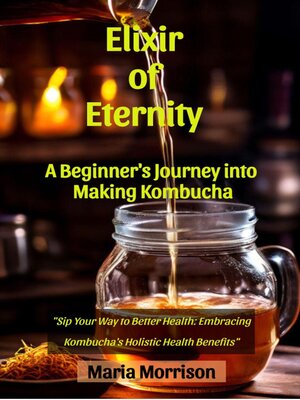 cover image of Elixir of Eternity--"A Beginner's Journey into Making Kombucha."